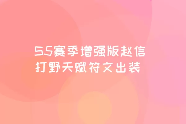 S5赛季增强版赵信打野天赋符文出装