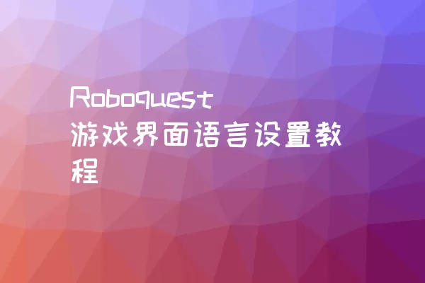 Roboquest游戏界面语言设置教程